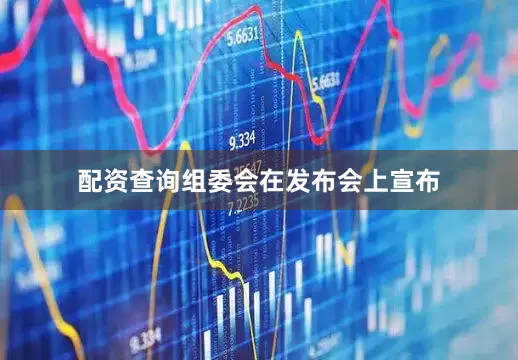 配资查询组委会在发布会上宣布