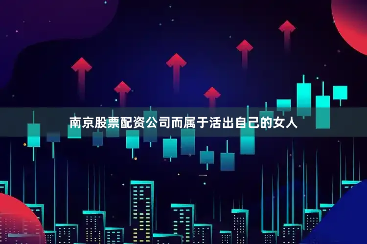 南京股票配资公司而属于活出自己的女人