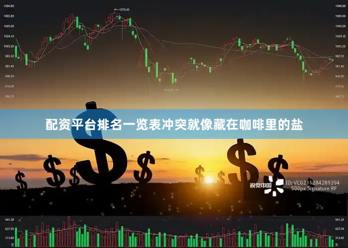 配资平台排名一览表冲突就像藏在咖啡里的盐