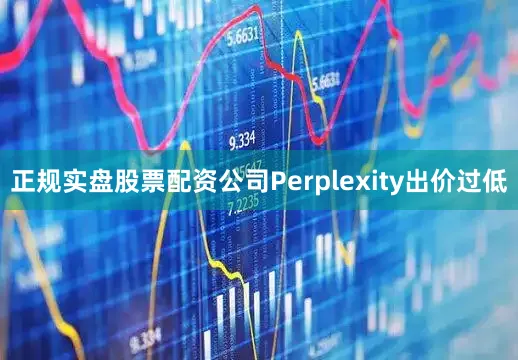 正规实盘股票配资公司Perplexity出价过低