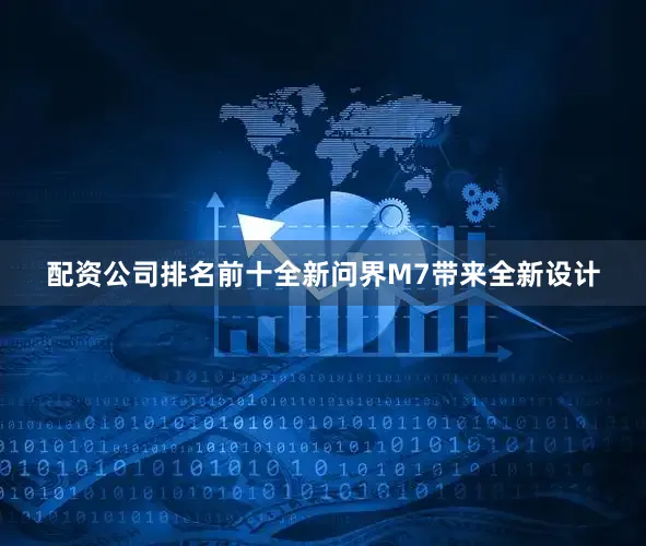 配资公司排名前十全新问界M7带来全新设计