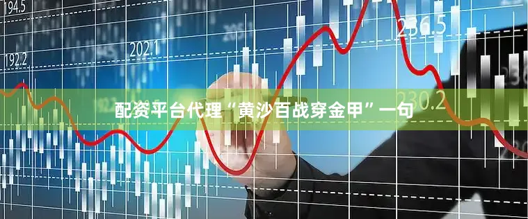 配资平台代理“黄沙百战穿金甲”一句